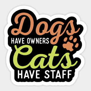 Dogs Have Owners Cats Have Staff Sticker